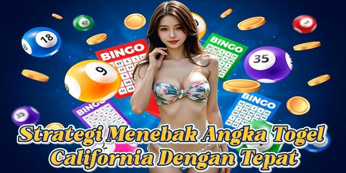 Strategi Menebak Angka Togel California Dengan Tepat