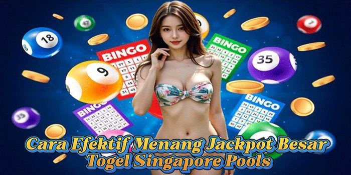 Cara Efektif Menang Jackpot Besar Togel Singapore Pools

