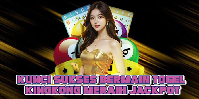 Kunci Sukses Bermain Togel Kingkong Meraih Jackpot