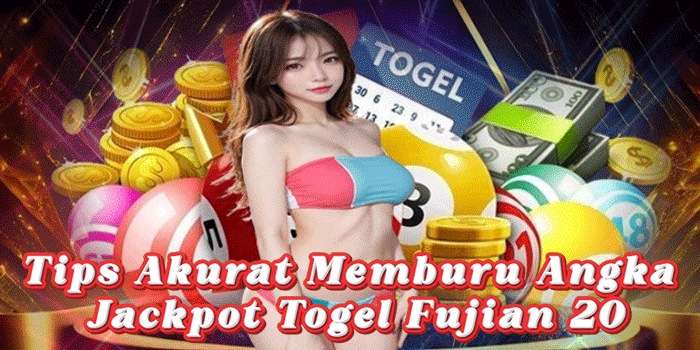 Tips Akurat Memburu Angka Jackpot Togel Fujian 20