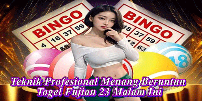 Teknik Profesional Menang Beruntun Togel Fujian 23 Malam Ini