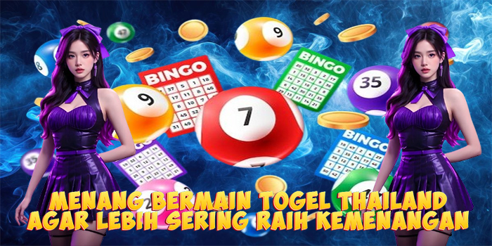 Menang Bermain Togel Thailand Agar Lebih Sering Raih Kemenangan